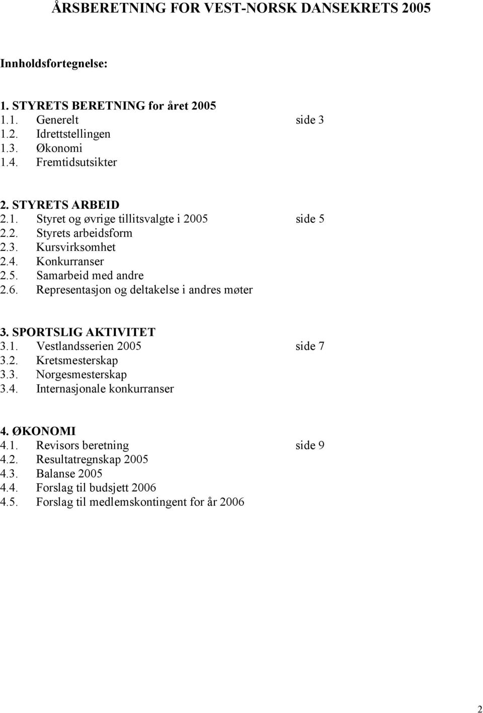 6. Representasjon og deltakelse i andres møter 3. SPORTSLIG AKTIVITET 3.1. Vestlandsserien 2005 side 7 3.2. Kretsmesterskap 3.3. Norgesmesterskap 3.4.