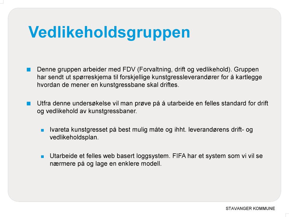 Utfra denne undersøkelse vil man prøve på å utarbeide en felles standard for drift og vedlikehold av kunstgressbaner.