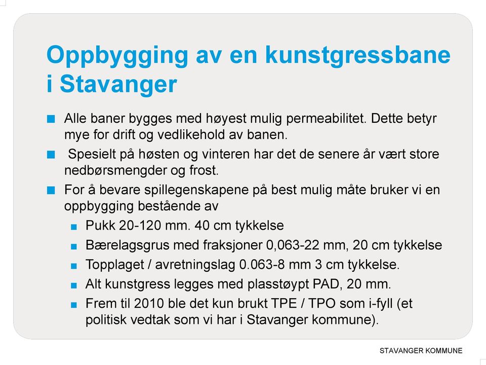 For å bevare spillegenskapene på best mulig måte bruker vi en oppbygging bestående av Pukk 20-120 mm.