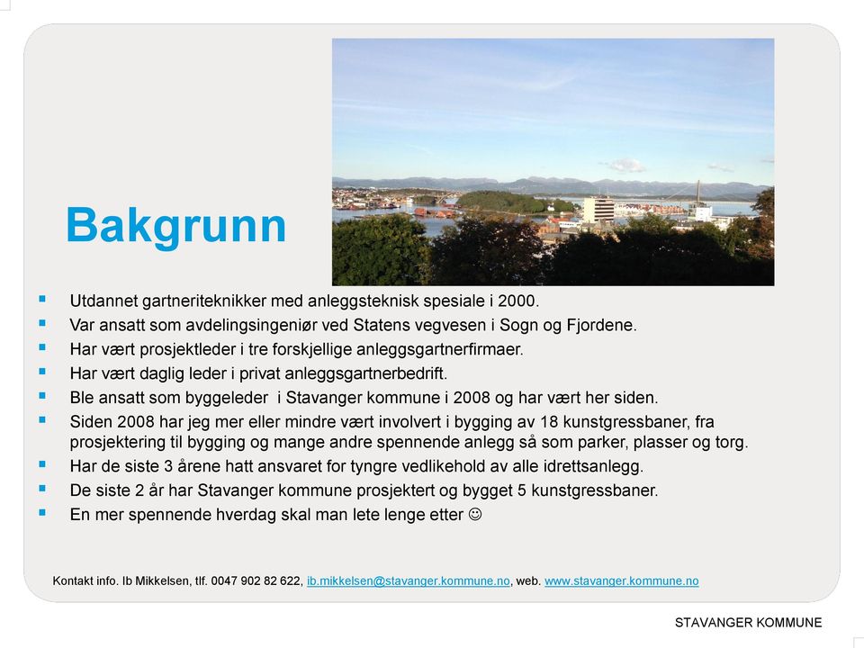 Siden 2008 har jeg mer eller mindre vært involvert i bygging av 18 kunstgressbaner, fra prosjektering til bygging og mange andre spennende anlegg så som parker, plasser og torg.