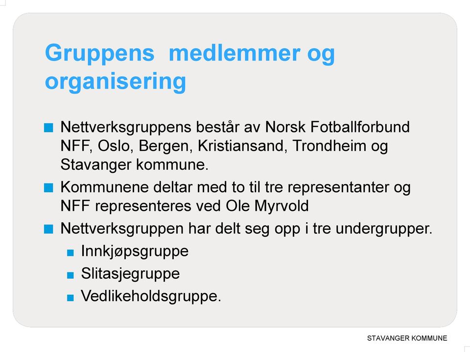 Kommunene deltar med to til tre representanter og NFF representeres ved Ole Myrvold