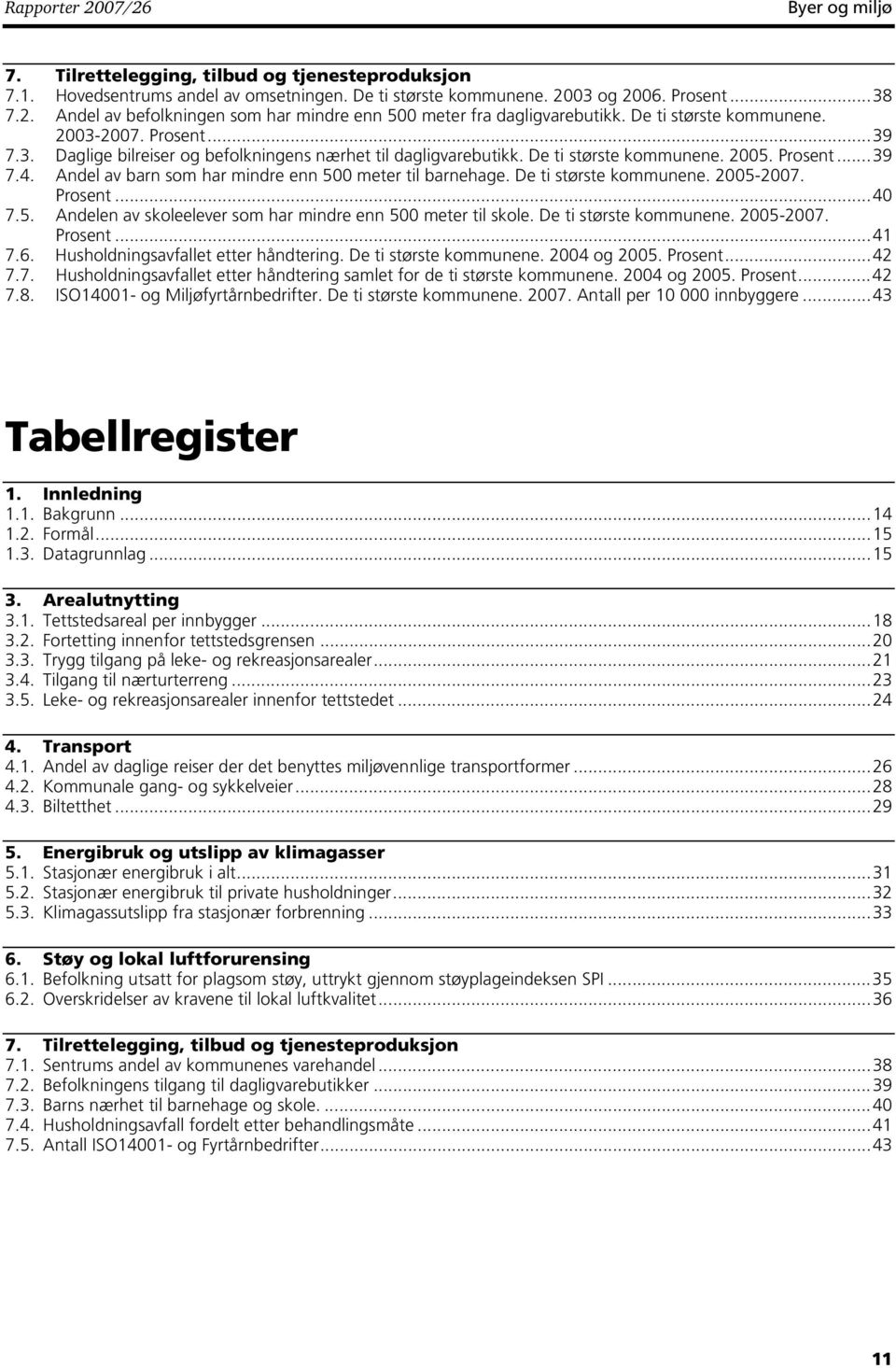 Andel av barn som har mindre enn 500 meter til barnehage. De ti største kommunene. -2007. Prosent...40 7.5. Andelen av skoleelever som har mindre enn 500 meter til skole. De ti største kommunene. -2007. Prosent...41 7.