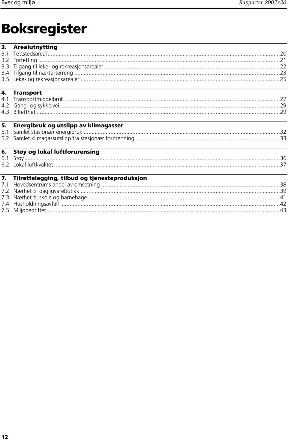 ..32 5.2. Samlet klimagassutslipp fra stasjonær forbrenning...33 6. Støy og lokal luftforurensing 6.1. Støy...36 6.2. Lokal luftkvalitet...37 7.