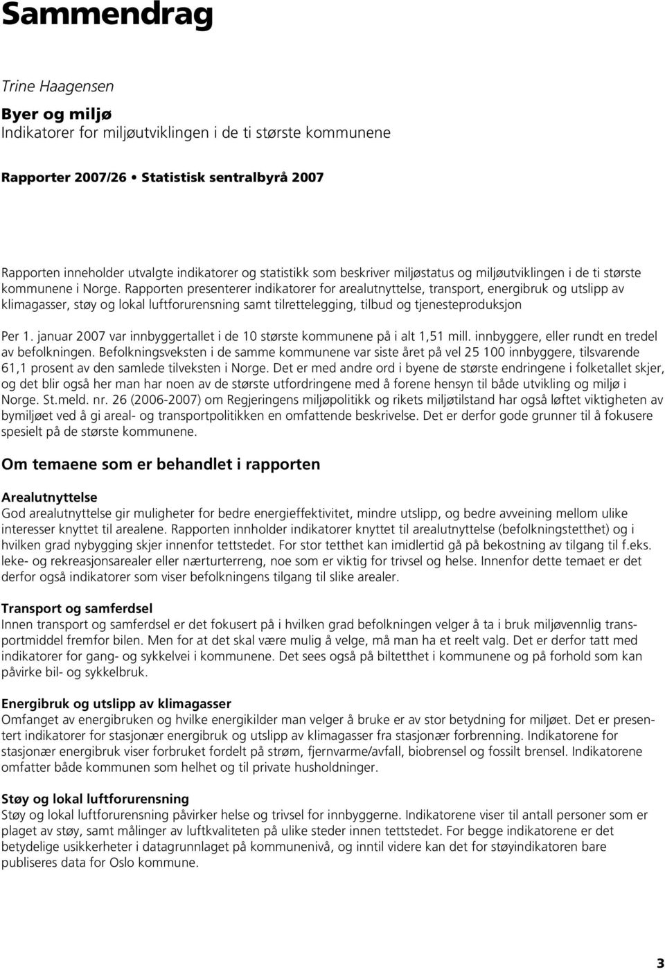 Rapporten presenterer indikatorer for arealutnyttelse, transport, energibruk og utslipp av klimagasser, støy og lokal luftforurensning samt tilrettelegging, tilbud og tjenesteproduksjon Per 1.