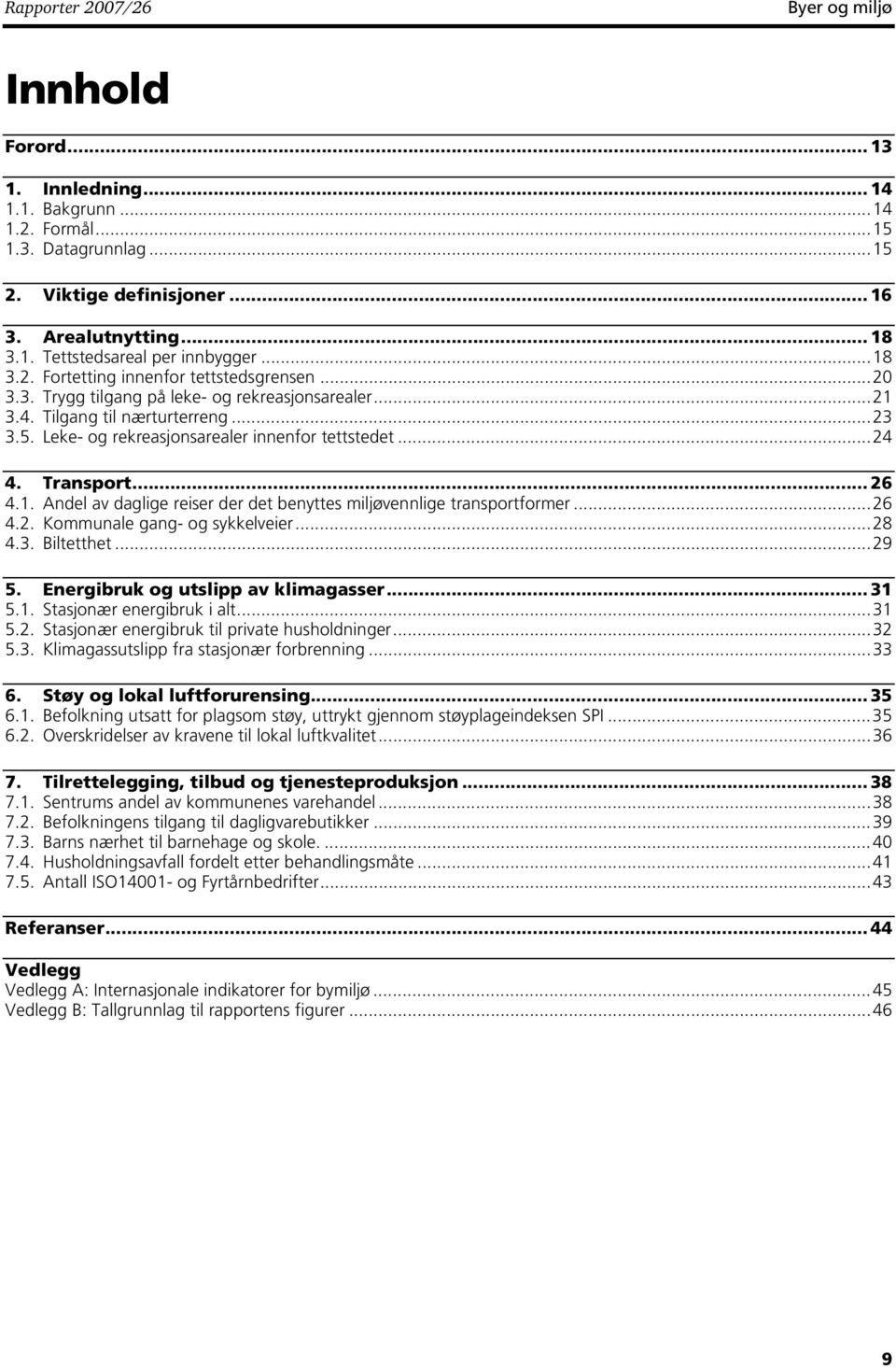 ..24 4. Transport... 26 4.1. Andel av daglige reiser der det benyttes miljøvennlige transportformer...26 4.2. Kommunale gang- og sykkelveier...28 4.3. Biltetthet...29 5.