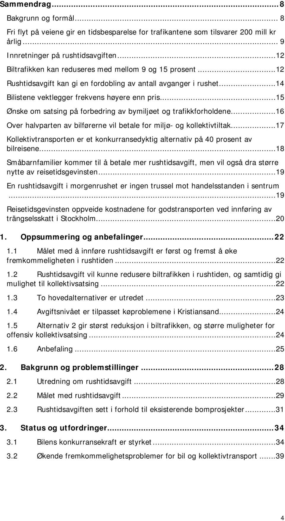 ..15 Ønske om satsing på forbedring av bymiljøet og trafikkforholdene...16 Over halvparten av bilførerne vil betale for miljø- og kollektivtiltak.