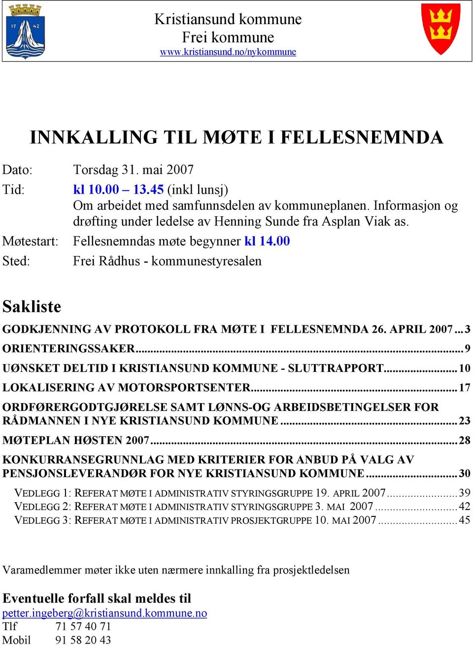 00 Sted: Frei Rådhus - kommunestyresalen Sakliste GODKJENNING AV PROTOKOLL FRA MØTE I FELLESNEMNDA 26. APRIL 2007...3 ORIENTERINGSSAKER...9 UØNSKET DELTID I KRISTIANSUND KOMMUNE - SLUTTRAPPORT.