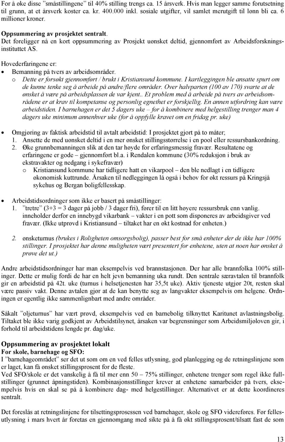 Det foreligger nå en kort oppsummering av Prosjekt uønsket deltid, gjennomført av Arbeidsforskningsinstituttet AS. Hovederfaringene er: Bemanning på tvers av arbeidsområder.