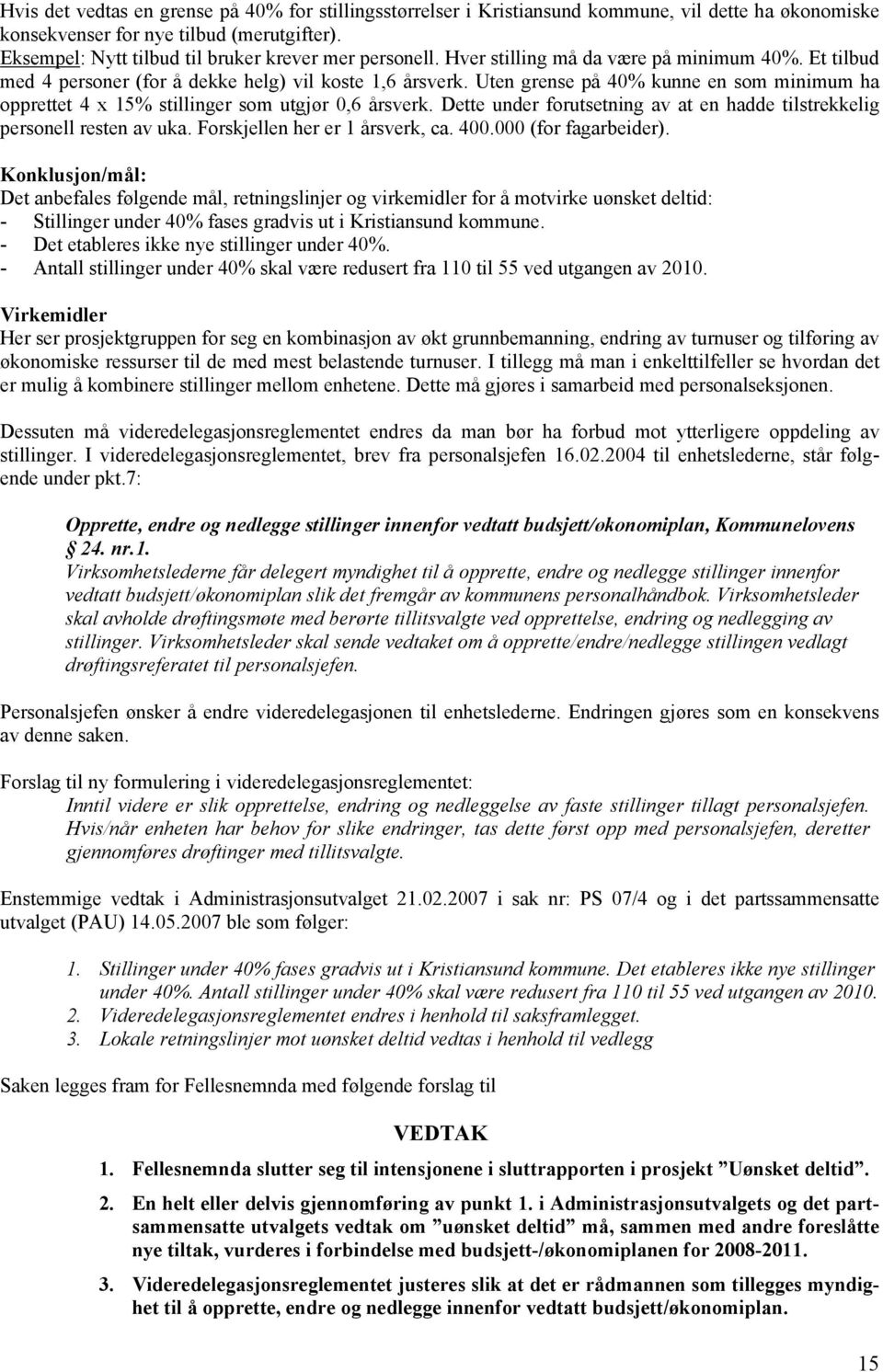 Uten grense på 40% kunne en som minimum ha opprettet 4 x 15% stillinger som utgjør 0,6 årsverk. Dette under forutsetning av at en hadde tilstrekkelig personell resten av uka.