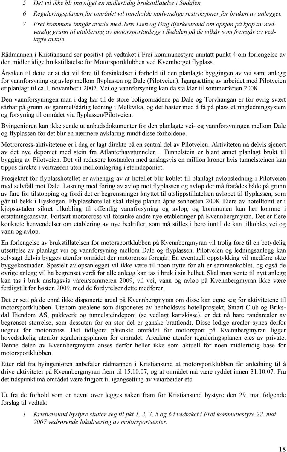 Rådmannen i Kristiansund ser positivt på vedtaket i Frei kommunestyre unntatt punkt 4 om forlengelse av den midlertidige brukstillatelse for Motorsportklubben ved Kvernberget flyplass.