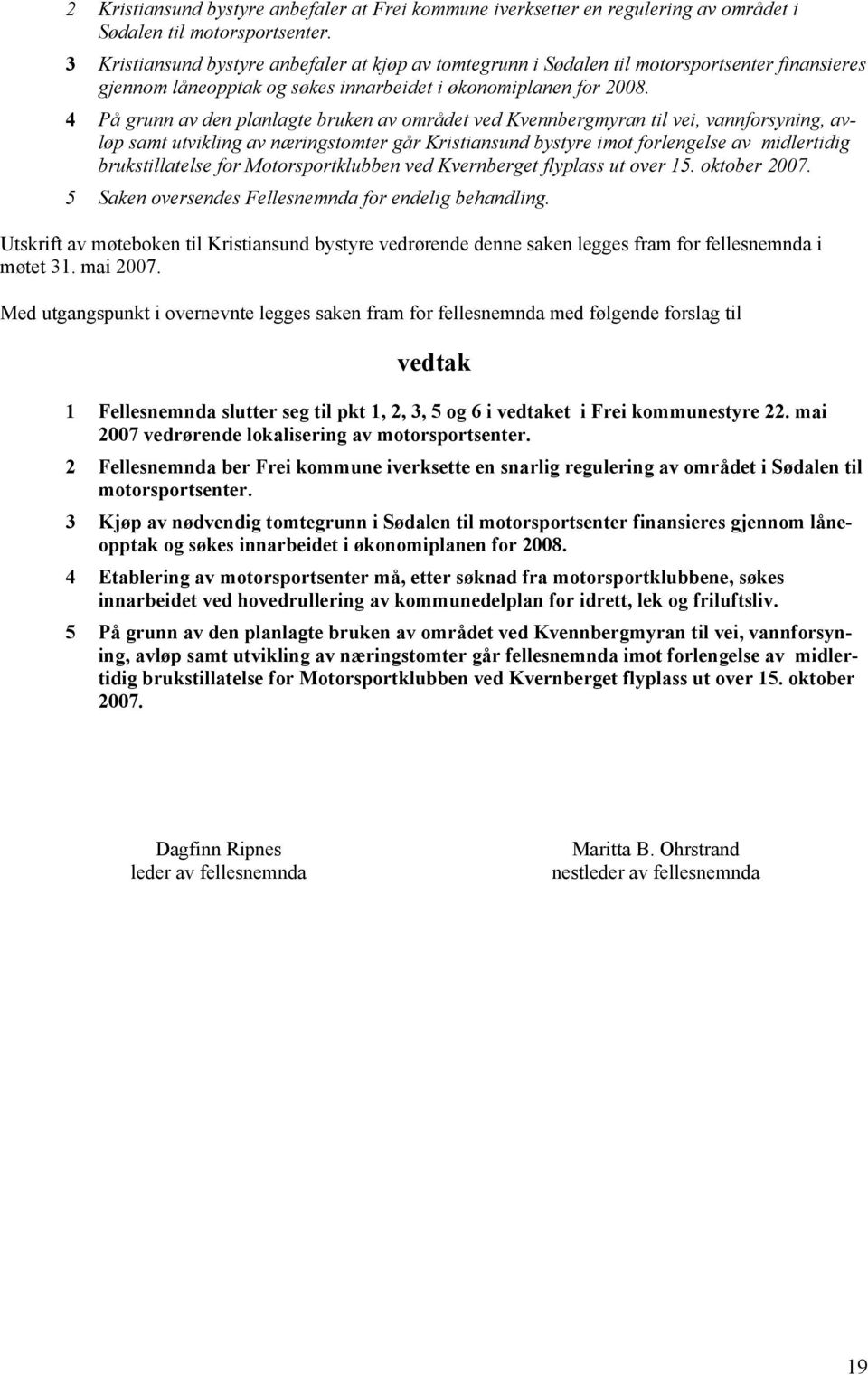 4 På grunn av den planlagte bruken av området ved Kvennbergmyran til vei, vannforsyning, avløp samt utvikling av næringstomter går Kristiansund bystyre imot forlengelse av midlertidig brukstillatelse