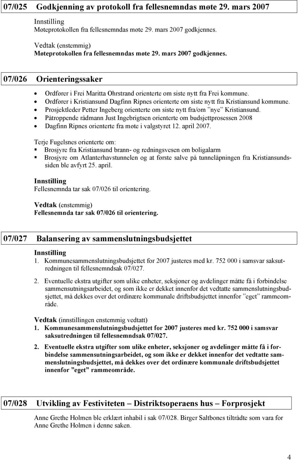 Ordfører i Kristiansund Dagfinn Ripnes orienterte om siste nytt fra Kristiansund kommune. Prosjektleder Petter Ingeberg orienterte om siste nytt fra/om nye Kristiansund.