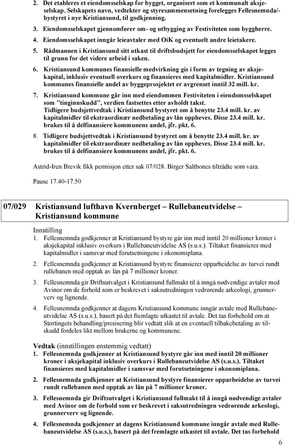 Eiendomsselskapet gjennomfører om- og utbygging av Festiviteten som byggherre. 4. Eiendomsselskapet inngår leieavtaler med OiK og eventuelt andre leietakere. 5.