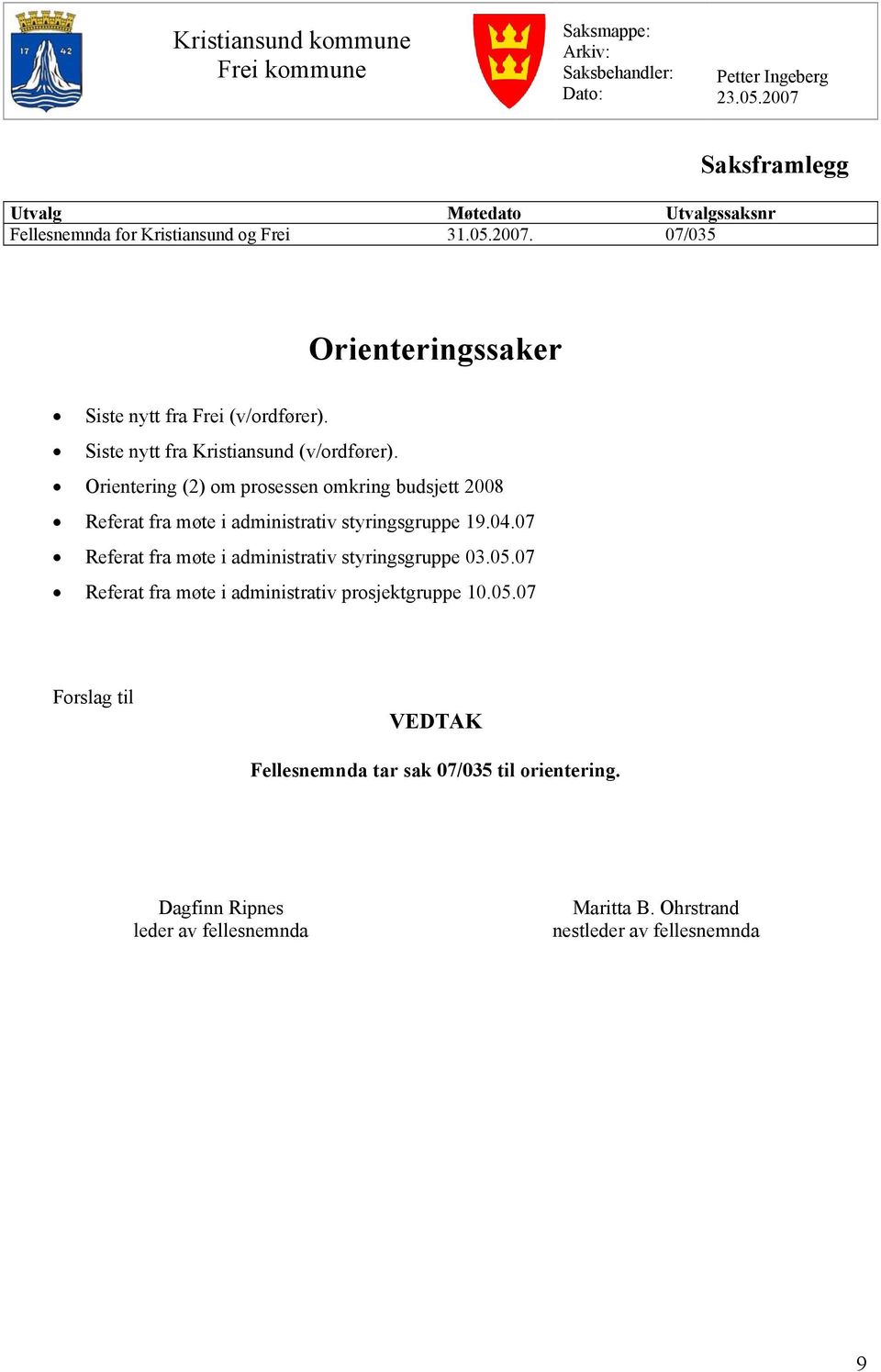 Siste nytt fra Kristiansund (v/ordfører). Orientering (2) om prosessen omkring budsjett 2008 Referat fra møte i administrativ styringsgruppe 19.04.