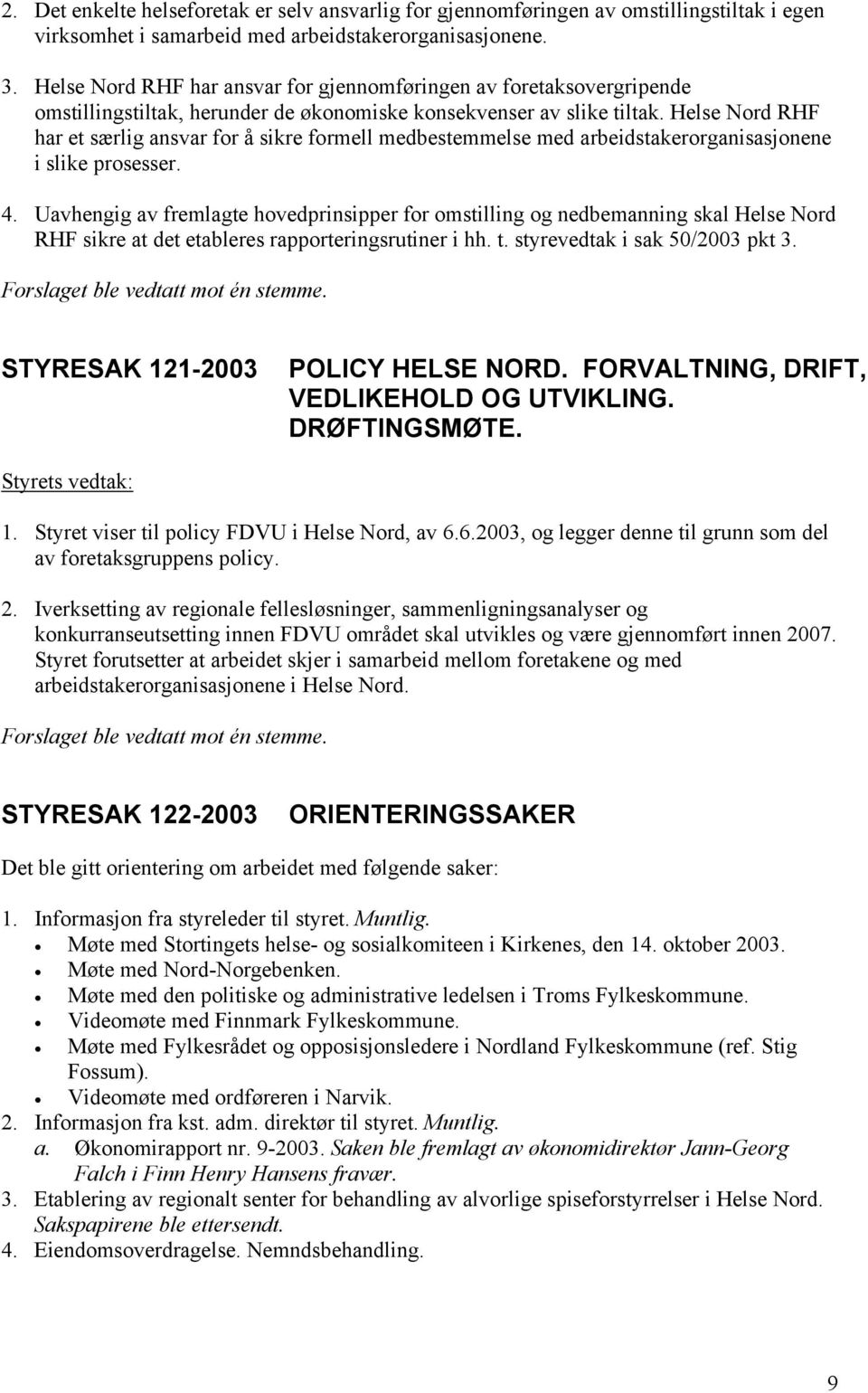 Helse Nord RHF har et særlig ansvar for å sikre formell medbestemmelse med arbeidstakerorganisasjonene i slike prosesser. 4.