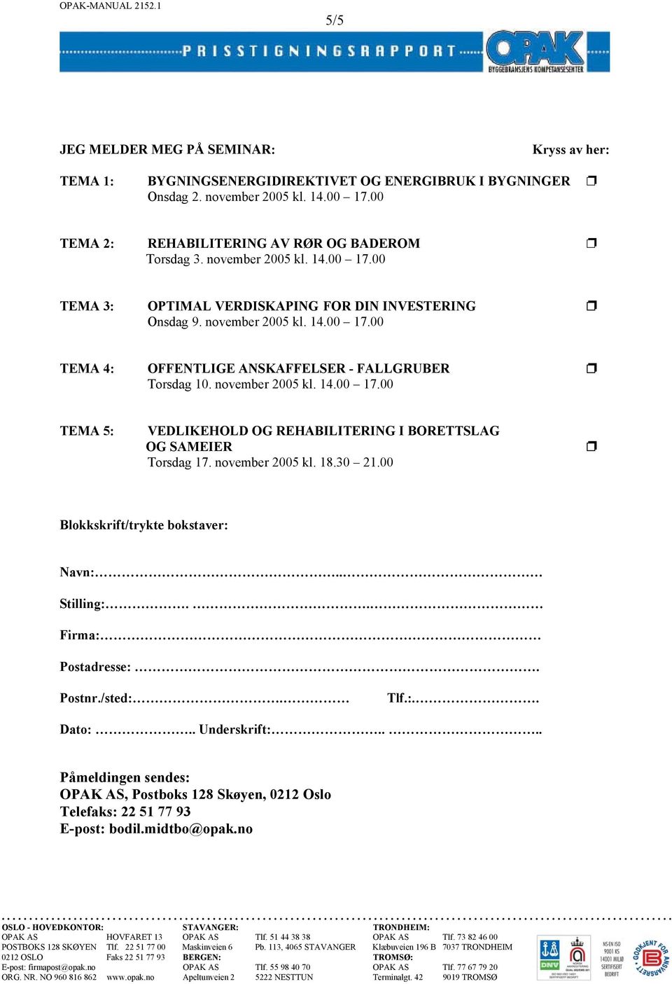 november 2005 kl. 14.00 17.00 TEMA 5: VEDLIKEHOLD OG REHABILITERING I BORETTSLAG OG SAMEIER Torsdag 17. november 2005 kl. 18.30 21.00 Blokkskrift/trykte bokstaver: Navn:.. Stilling:.