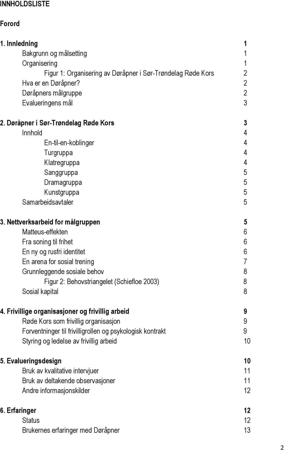 Døråpner i Sør-Trøndelag Røde Kors 3 Innhold 4 En-til-en-koblinger 4 Turgruppa 4 Klatregruppa 4 Sanggruppa 5 Dramagruppa 5 Kunstgruppa 5 Samarbeidsavtaler 5 3.