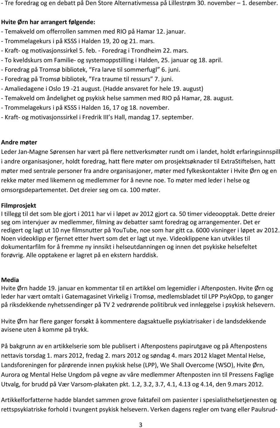 januar og 18. april. - Foredrag på Tromsø bibliotek, Fra larve til sommerfugl 6. juni. - Foredrag på Tromsø bibliotek, Fra traume til ressurs 7. juni. - Amaliedagene i Oslo 19-21 august.