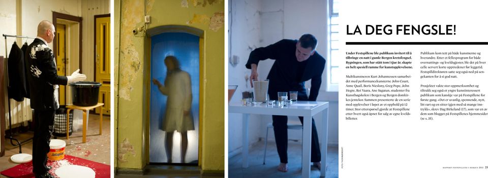 Multikunstneren Kurt Johannessen samarbeidet med performancekunsterne John Court, Anne Quail, Boris Nieslony, Greg Pope, John Hegre, Roi Vaara, Ane Sagatun, studenter fra Kunsthøgskolen i Bergen og