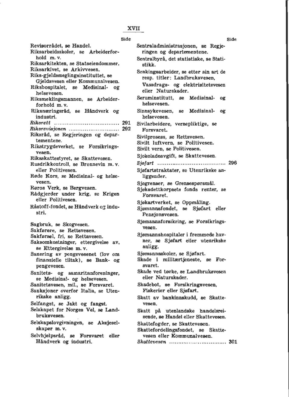 Riksrett... 291 Riksre'l)isjonen...... 292 Riksråd, se Regjeringen og departementene. Rikstrygdeverket, se Forsikringsvesen. Riksskattestyret, se Skattevesen. Rusdrikkontroll, se Brennevin m. v.