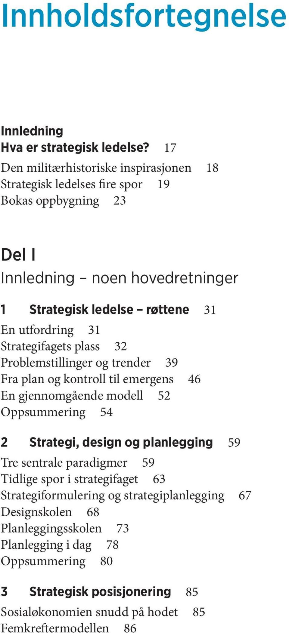 utfordring 31 Strategifagets plass 32 Problemstillinger og trender 39 Fra plan og kontroll til emergens 46 En gjennomgående modell 52 Oppsummering 54 2 Strategi, design