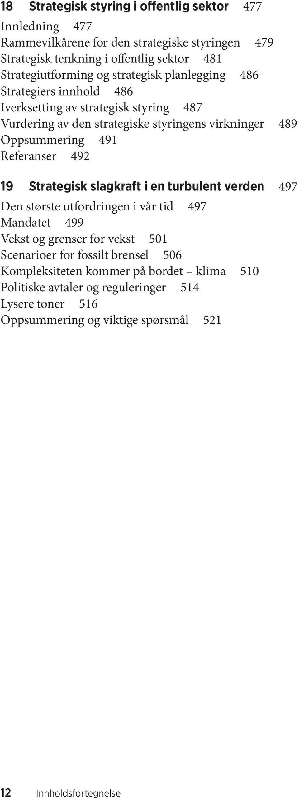 Oppsummering 491 Referanser 492 19 Strategisk slagkraft i en turbulent verden 497 Den største utfordringen i vår tid 497 Mandatet 499 Vekst og grenser for vekst 501