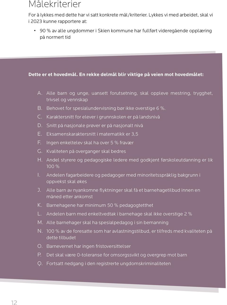 En rekke delmål blir viktige på veien mot hovedmålet: A. Alle barn og unge, uansett forutsetning, skal oppleve mestring, trygghet, trivsel og vennskap B.