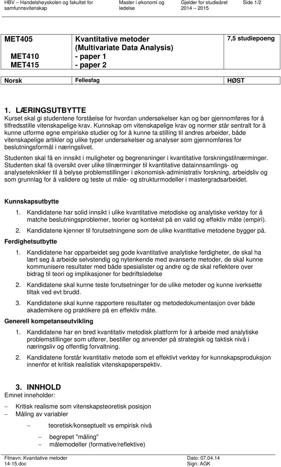 Kunnskap om vitenskapelige krav og normer står sentralt for å kunne utforme egne empiriske studier og for å kunne ta stilling til andres arbeider, både vitenskapelige artikler og ulike typer