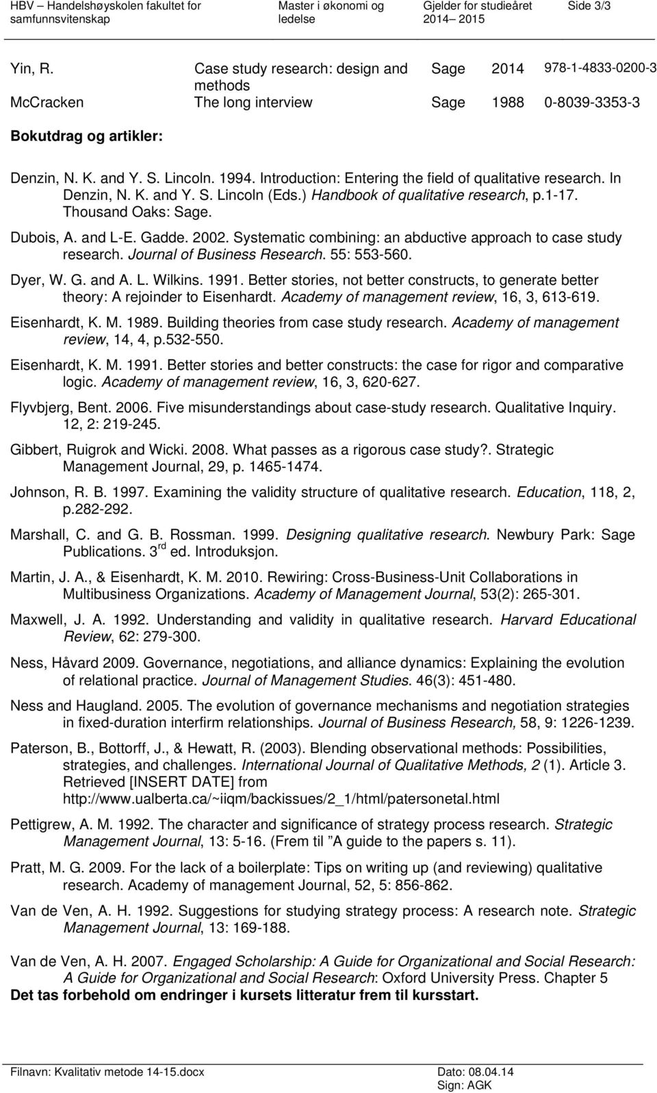 Introduction: Entering the field of qualitative research. In Denzin, N. K. and Y. S. Lincoln (Eds.) Handbook of qualitative research, p.1-17. Thousand Oaks: Sage. Dubois, A. and L-E. Gadde. 2002.