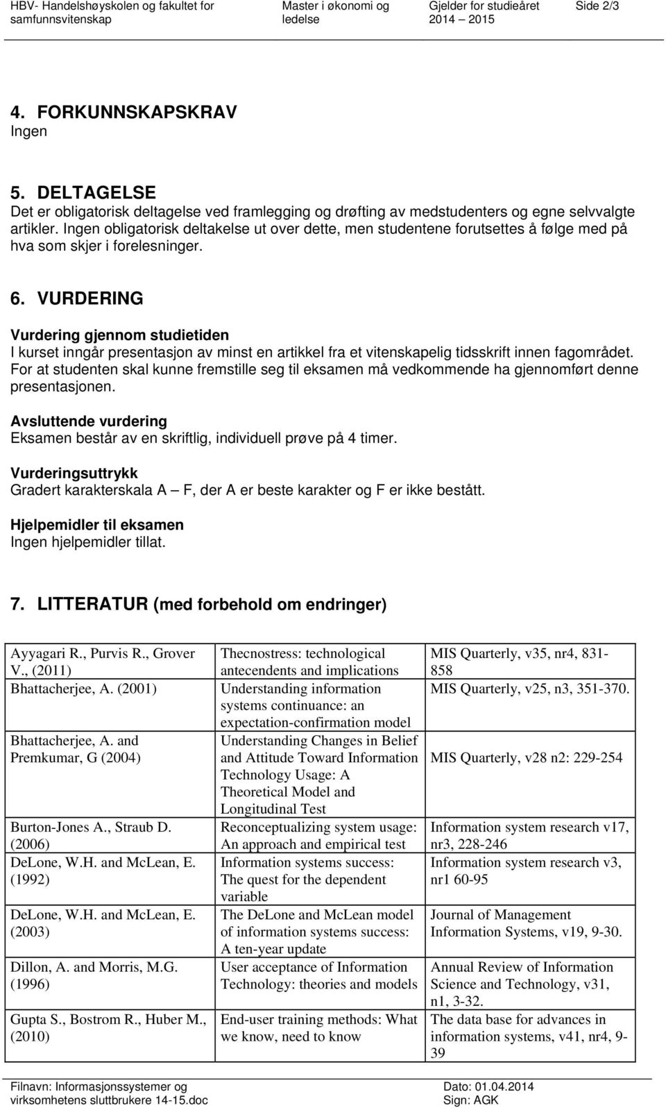 Ingen obligatorisk deltakelse ut over dette, men studentene forutsettes å følge med på hva som skjer i forelesninger. 6.