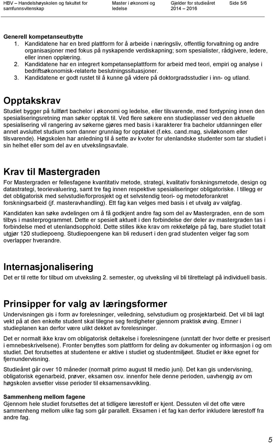 opplæring. 2. Kandidatene har en integrert kompetanseplattform for arbeid med teori, empiri og analyse i bedriftsøkonomisk-relaterte beslutningssituasjoner. 3.