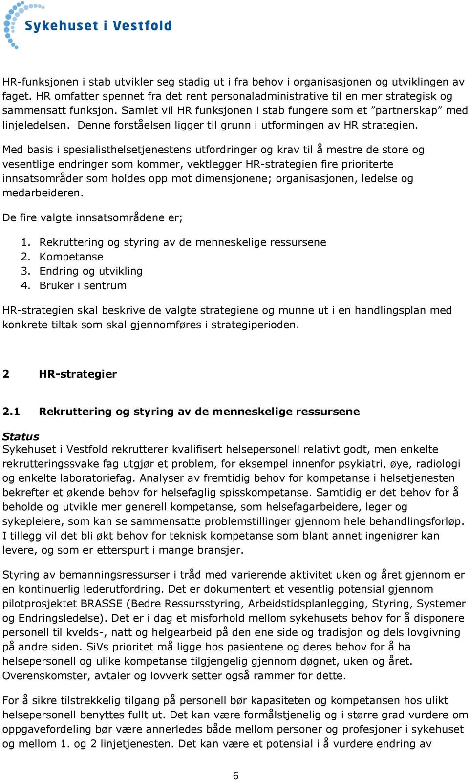 Med basis i spesialisthelsetjenestens utfordringer og krav til å mestre de store og vesentlige endringer som kommer, vektlegger HR-strategien fire prioriterte innsatsområder som holdes opp mot