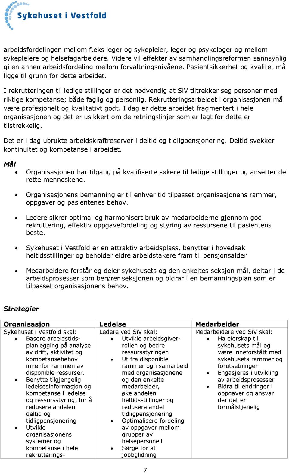 I rekrutteringen til ledige stillinger er det nødvendig at SiV tiltrekker seg personer med riktige kompetanse; både faglig og personlig.