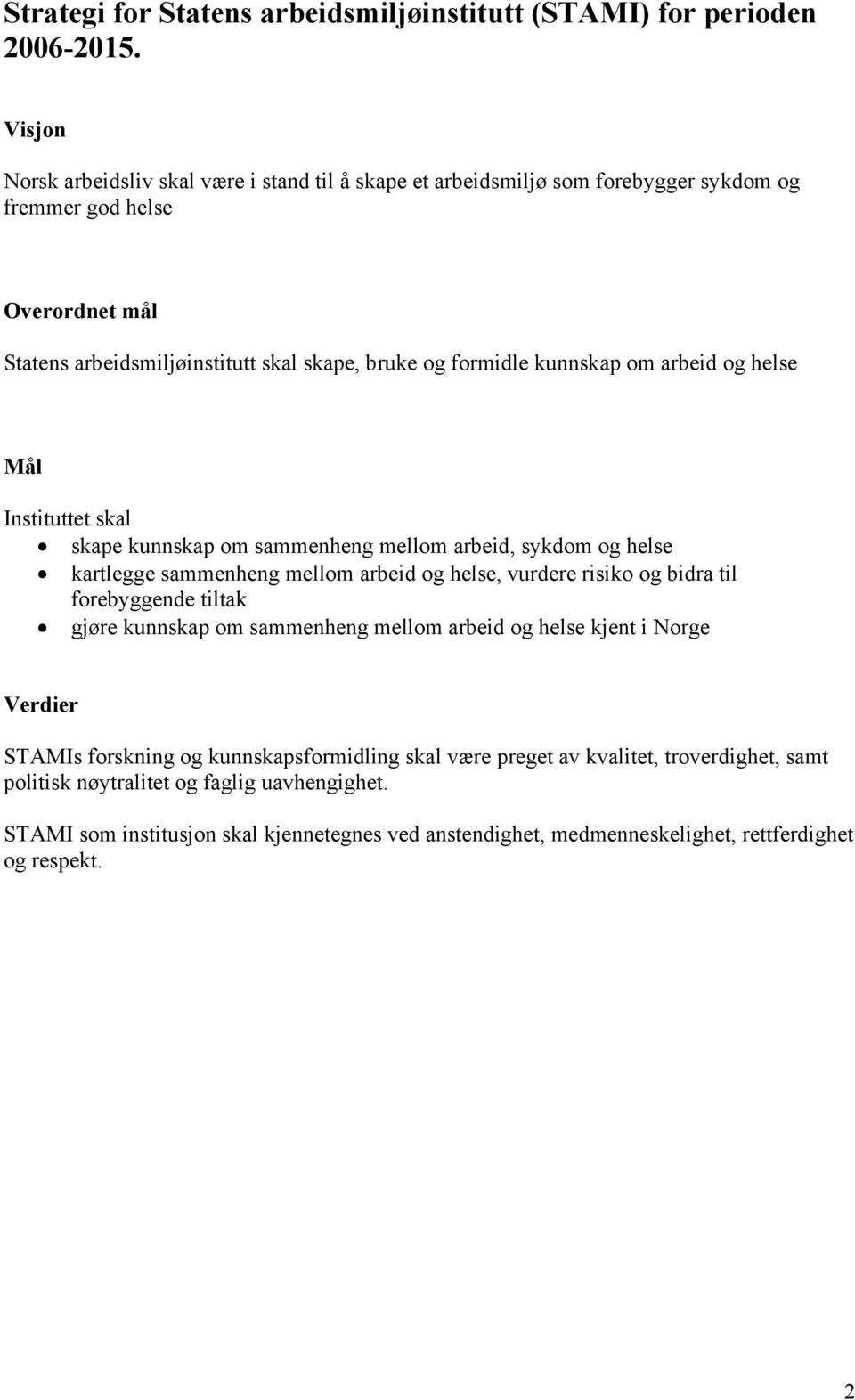 kunnskap om arbeid og helse Mål Instituttet skal skape kunnskap om sammenheng mellom arbeid, sykdom og helse kartlegge sammenheng mellom arbeid og helse, vurdere risiko og bidra til forebyggende