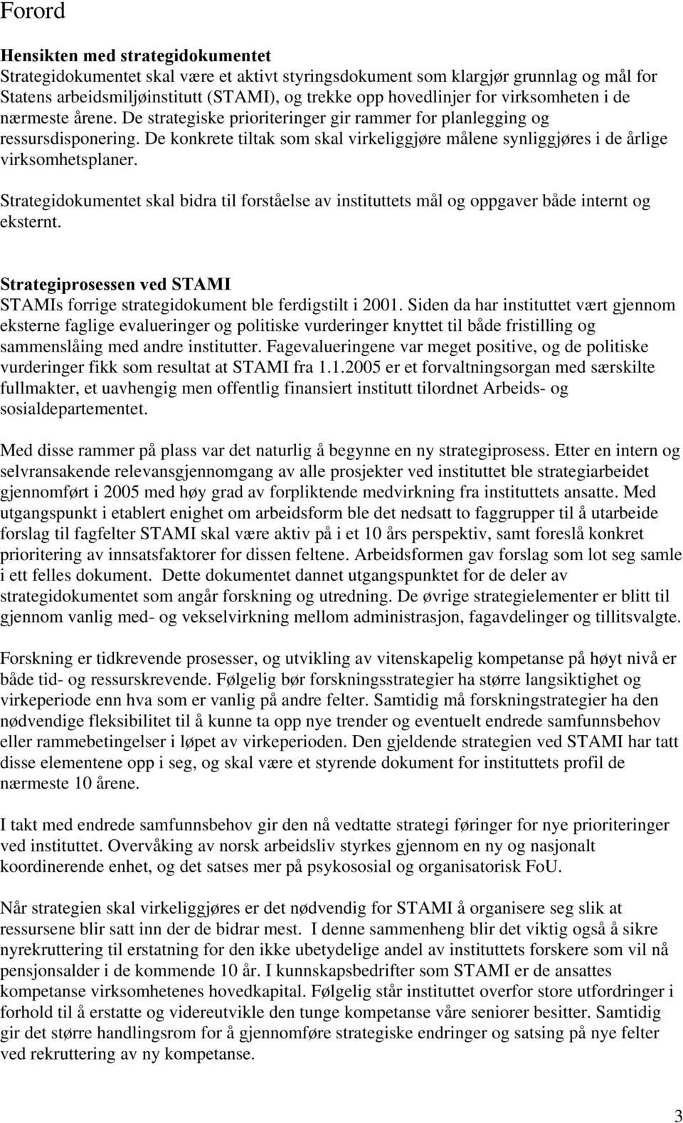 De konkrete tiltak som skal virkeliggjøre målene synliggjøres i de årlige virksomhetsplaner. Strategidokumentet skal bidra til forståelse av instituttets mål og oppgaver både internt og eksternt.