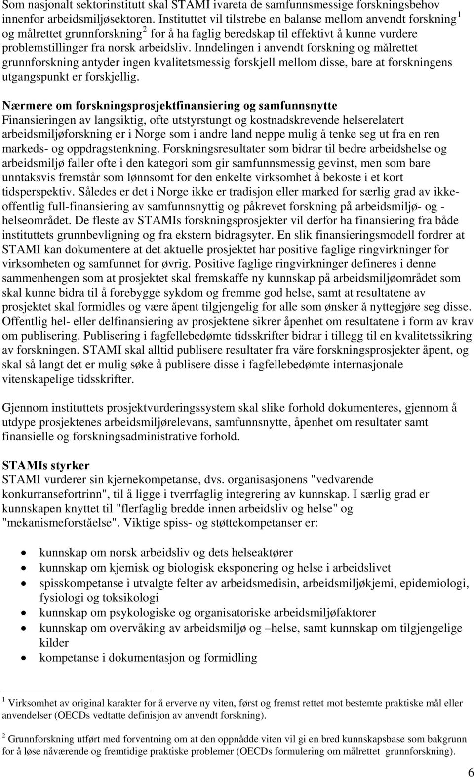 Inndelingen i anvendt forskning og målrettet grunnforskning antyder ingen kvalitetsmessig forskjell mellom disse, bare at forskningens utgangspunkt er forskjellig.