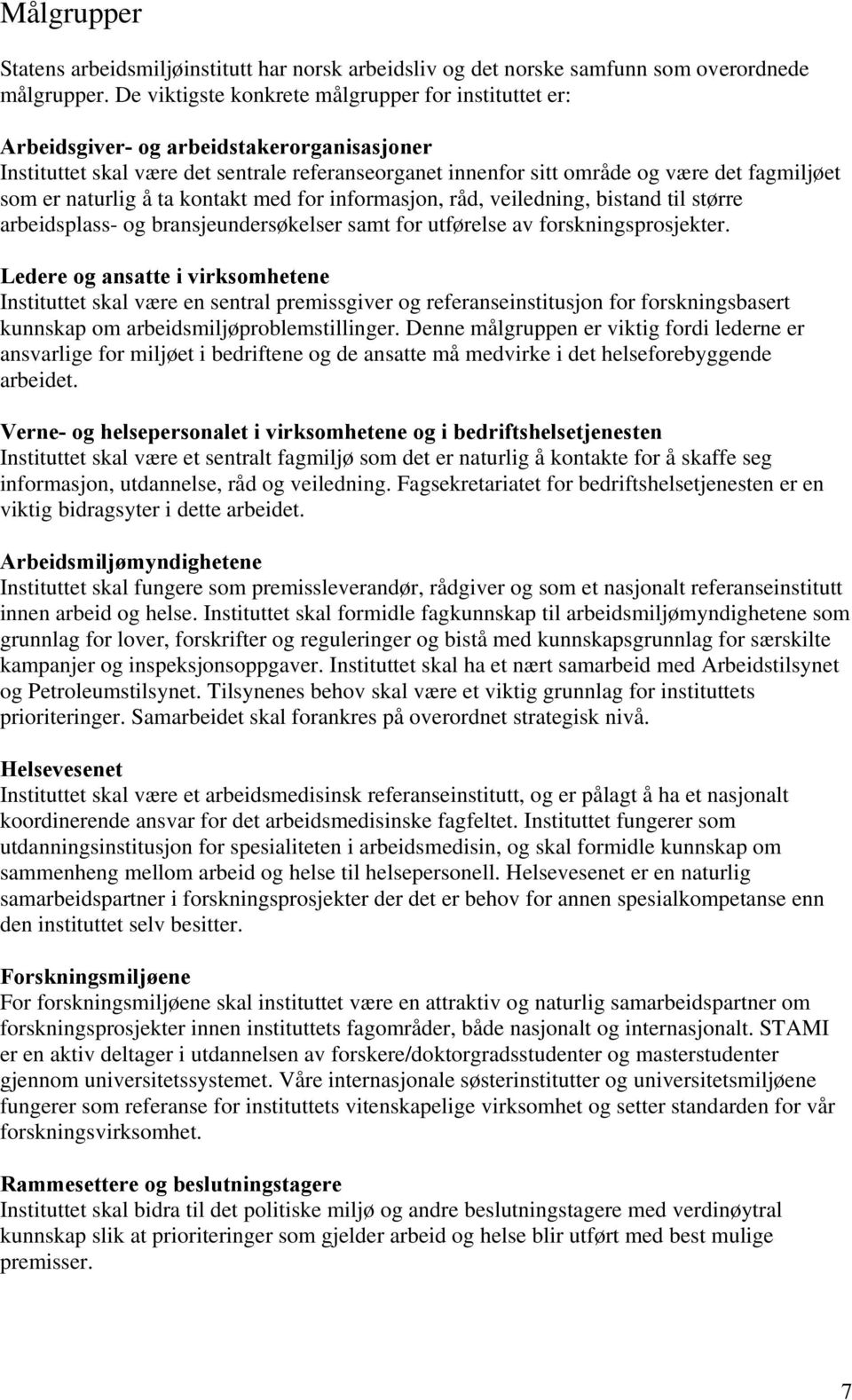 naturlig å ta kontakt med for informasjon, råd, veiledning, bistand til større arbeidsplass- og bransjeundersøkelser samt for utførelse av forskningsprosjekter.