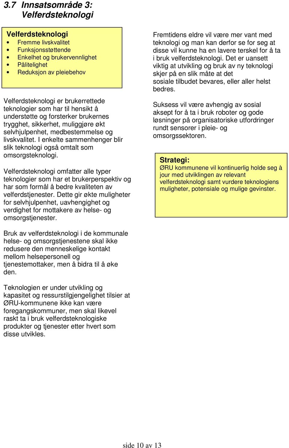 I enkelte sammenhenger blir slik teknologi også omtalt som omsorgsteknologi.