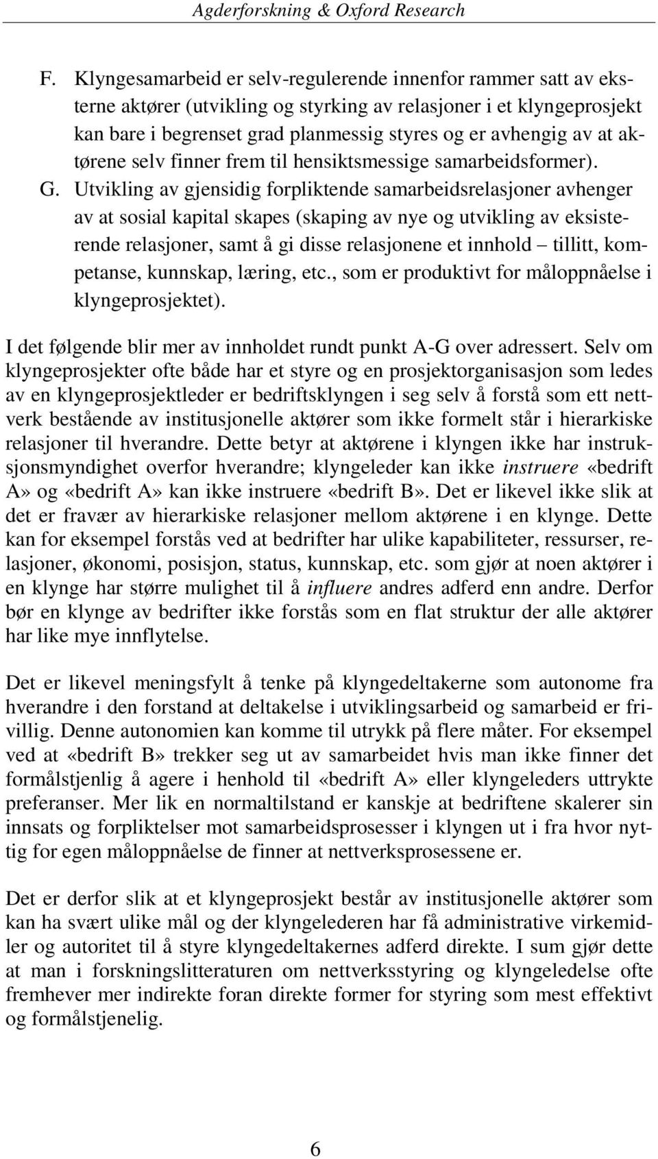 Utvikling av gjensidig forpliktende samarbeidsrelasjoner avhenger av at sosial kapital skapes (skaping av nye og utvikling av eksisterende relasjoner, samt å gi disse relasjonene et innhold tillitt,