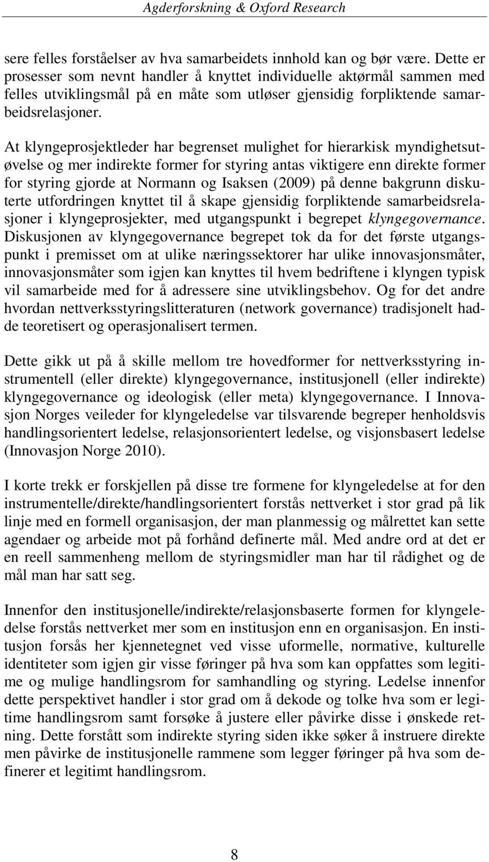 At klyngeprosjektleder har begrenset mulighet for hierarkisk myndighetsutøvelse og mer indirekte former for styring antas viktigere enn direkte former for styring gjorde at Normann og Isaksen (2009)