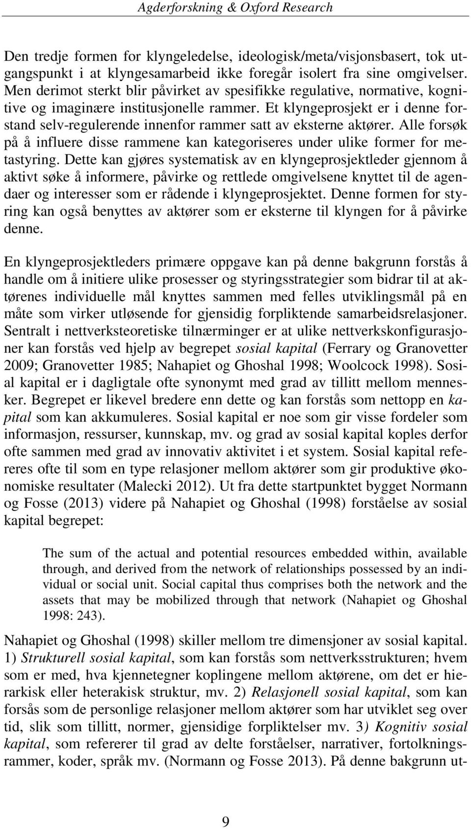 Et klyngeprosjekt er i denne forstand selv-regulerende innenfor rammer satt av eksterne aktører. Alle forsøk på å influere disse rammene kan kategoriseres under ulike former for metastyring.