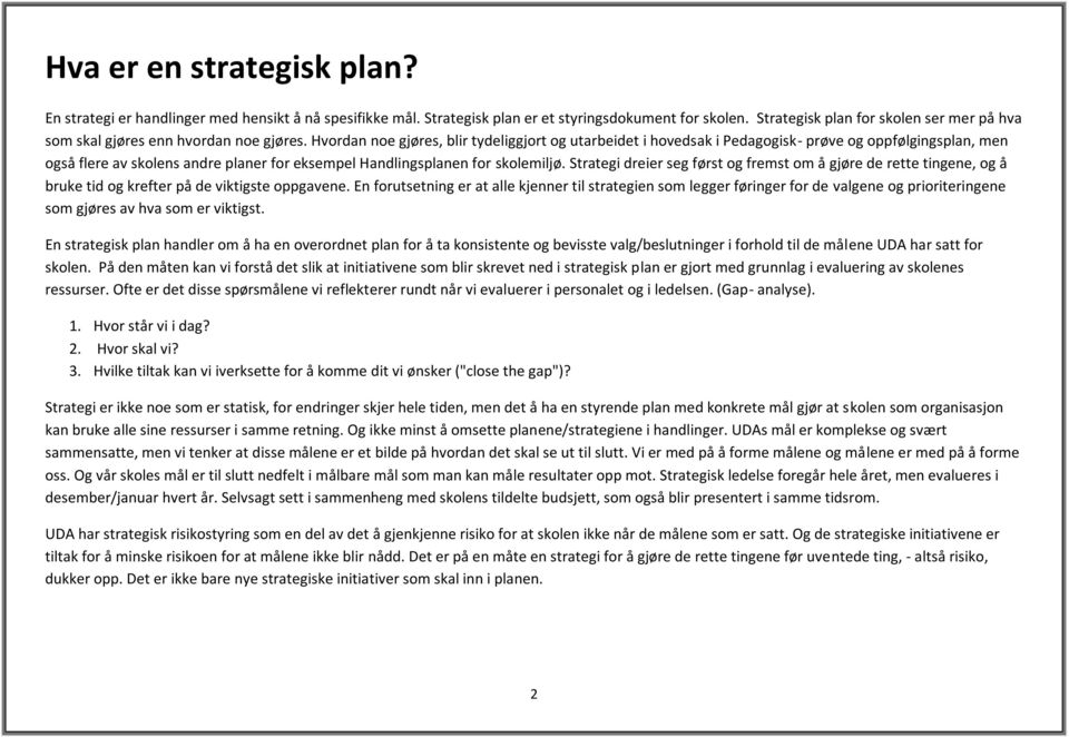 Hvordan noe gjøres, blir tydeliggjort og utarbeidet i hovedsak i Pedagogisk- prøve og oppfølgingsplan, men også flere av skolens andre planer eksempel Handlingsplanen skolemiljø.