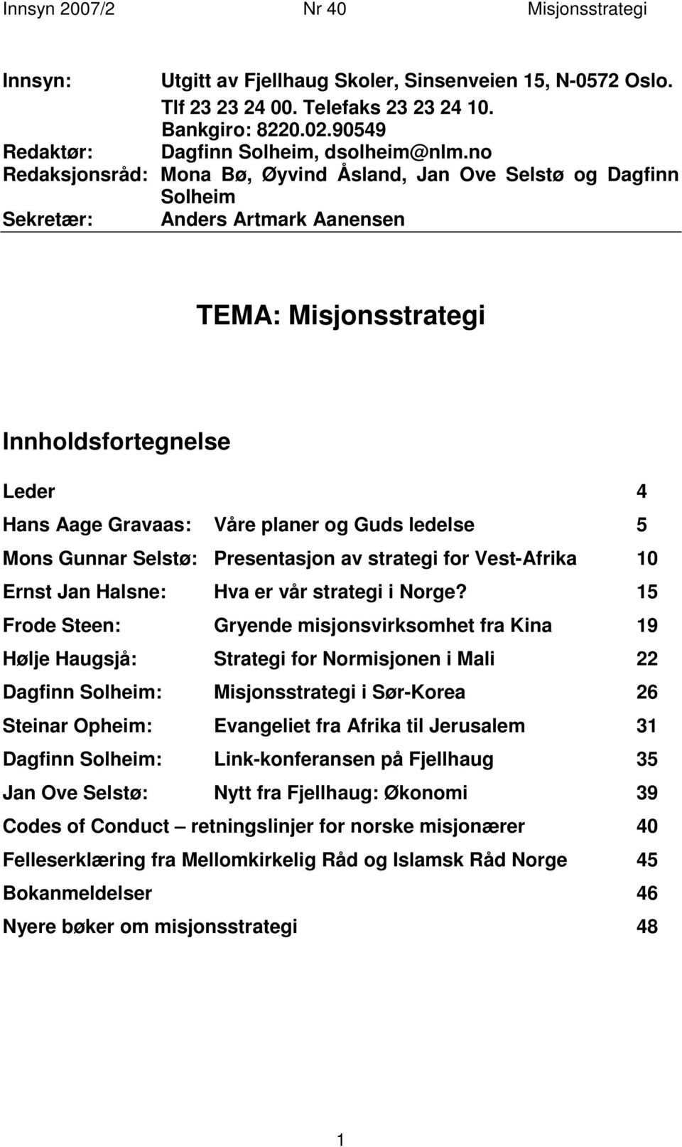 ledelse 5 Mons Gunnar Selstø: Presentasjon av strategi for Vest-Afrika 10 Ernst Jan Halsne: Hva er vår strategi i Norge?