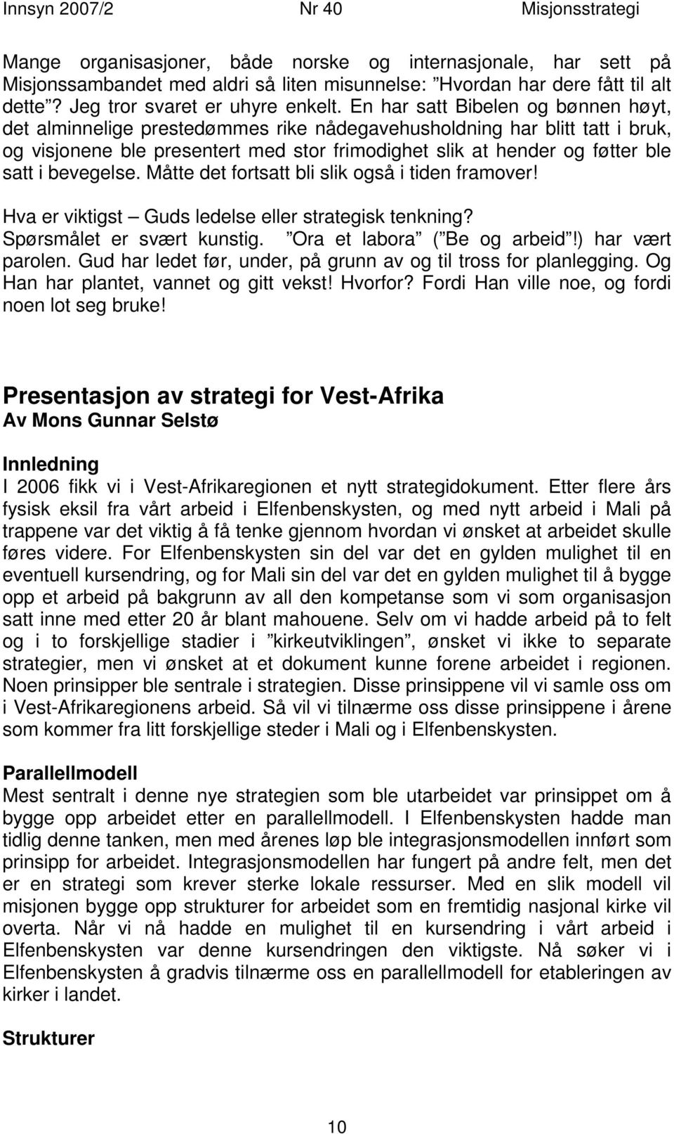 bevegelse. Måtte det fortsatt bli slik også i tiden framover! Hva er viktigst Guds ledelse eller strategisk tenkning? Spørsmålet er svært kunstig. Ora et labora ( Be og arbeid!) har vært parolen.