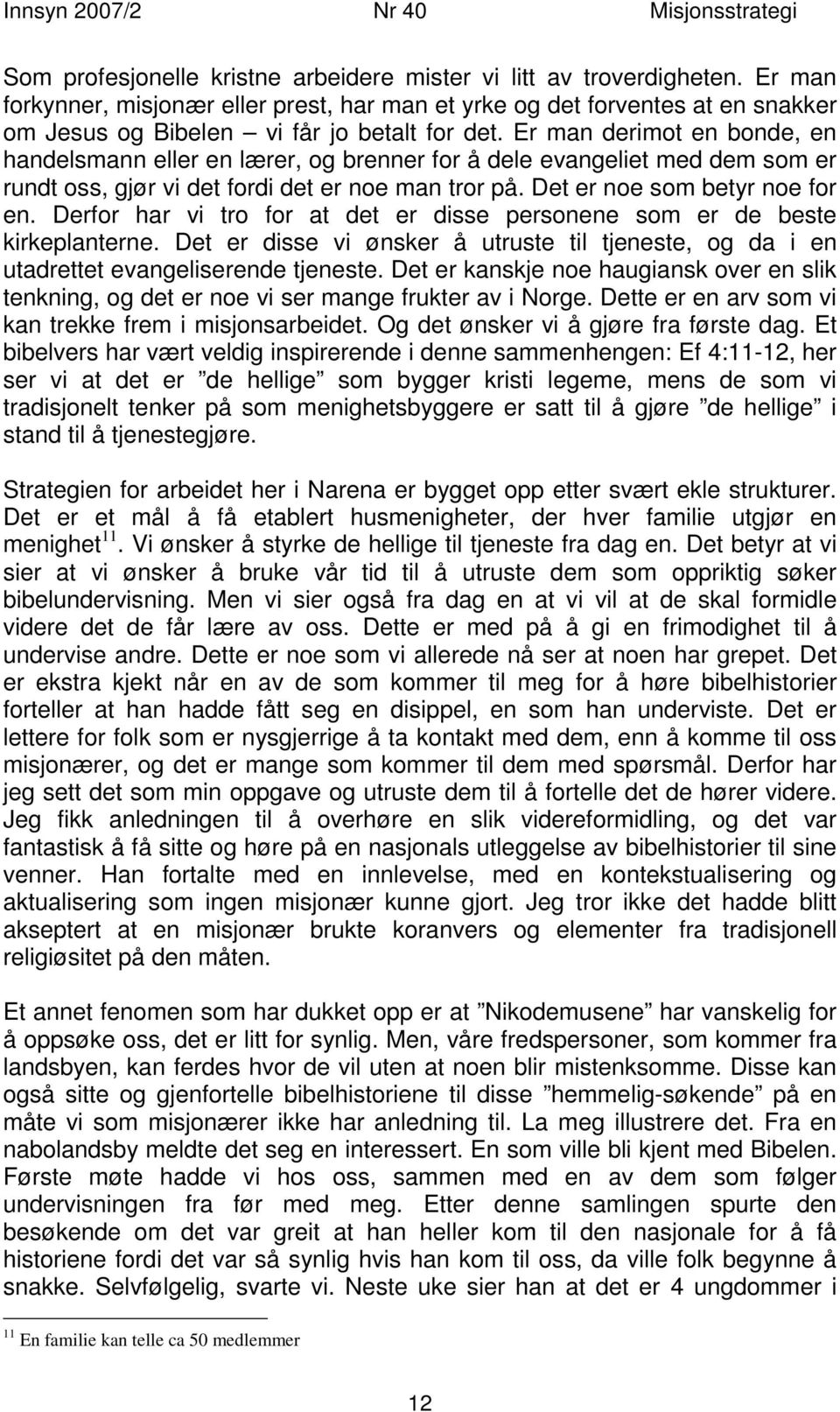 Er man derimot en bonde, en handelsmann eller en lærer, og brenner for å dele evangeliet med dem som er rundt oss, gjør vi det fordi det er noe man tror på. Det er noe som betyr noe for en.