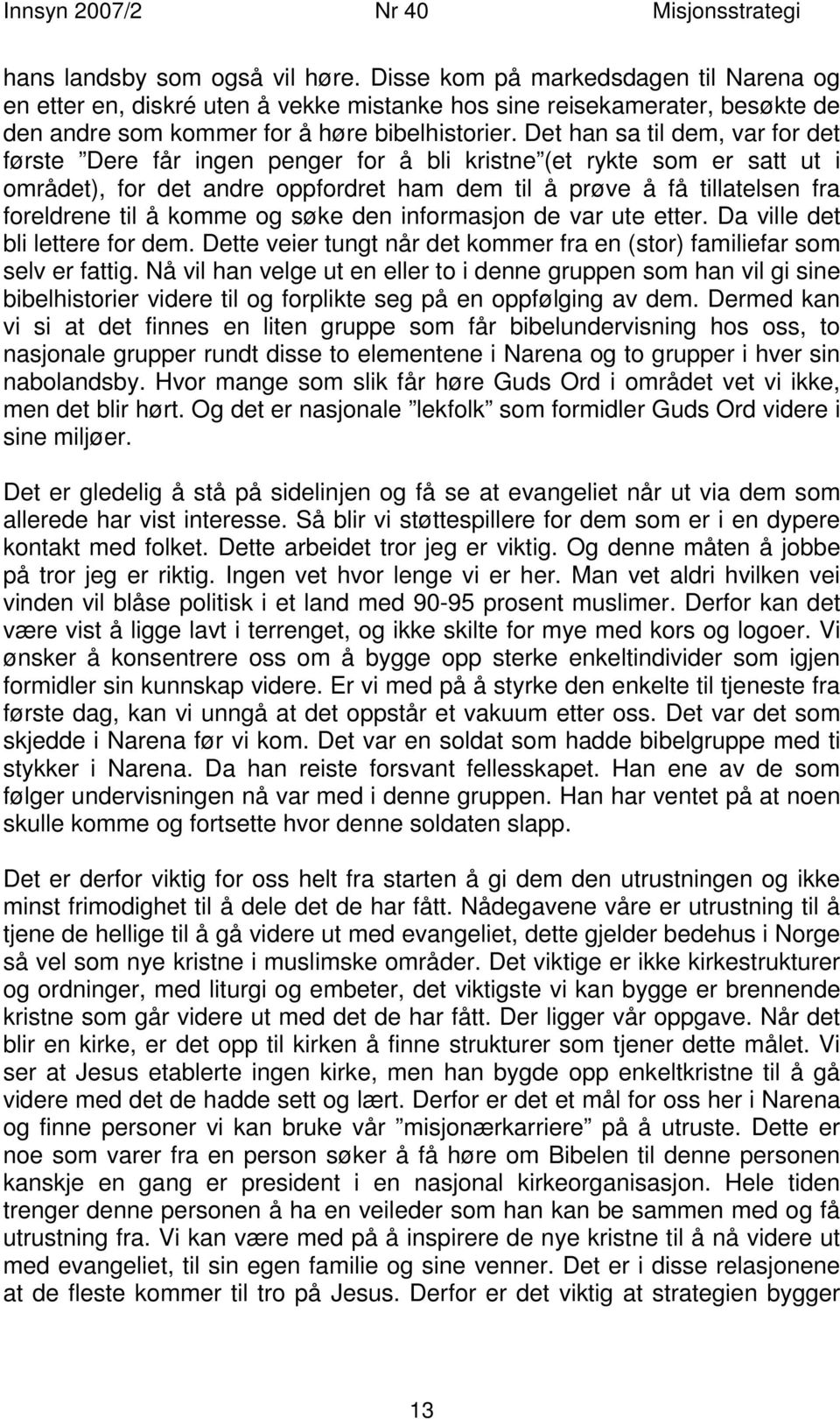 komme og søke den informasjon de var ute etter. Da ville det bli lettere for dem. Dette veier tungt når det kommer fra en (stor) familiefar som selv er fattig.