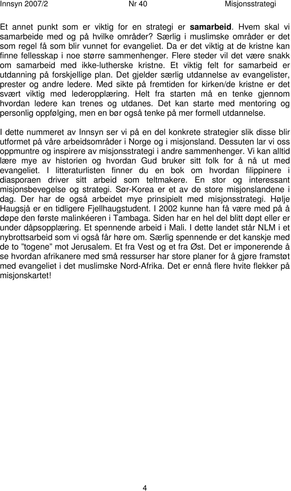 Et viktig felt for samarbeid er utdanning på forskjellige plan. Det gjelder særlig utdannelse av evangelister, prester og andre ledere.