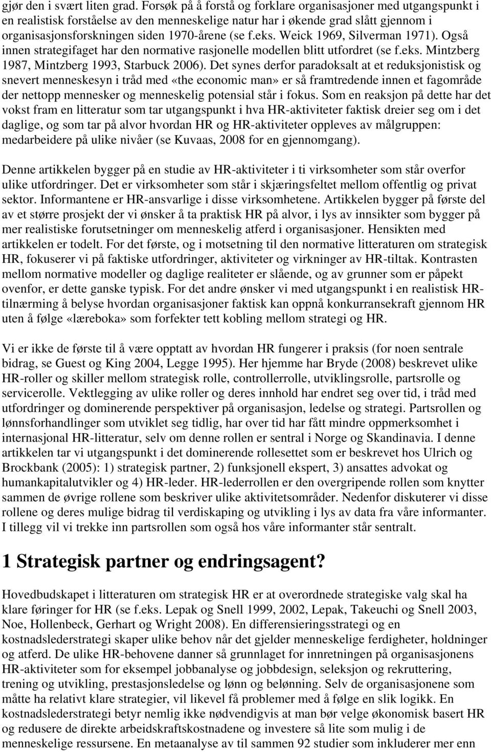 eks. Weick 1969, Silverman 1971). Også innen strategifaget har den normative rasjonelle modellen blitt utfordret (se f.eks. Mintzberg 1987, Mintzberg 1993, Starbuck 2006).