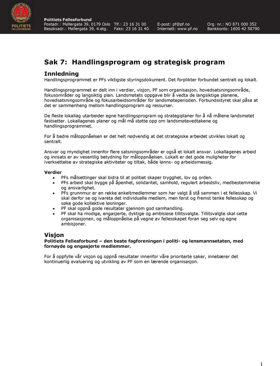 Det forplikter forbundet sentralt og lokalt. Handlingsprogrammet er delt inn i verdier, visjon, PF som organisasjon, hovedsatsningsområde, fokusområder og langsiktig plan.