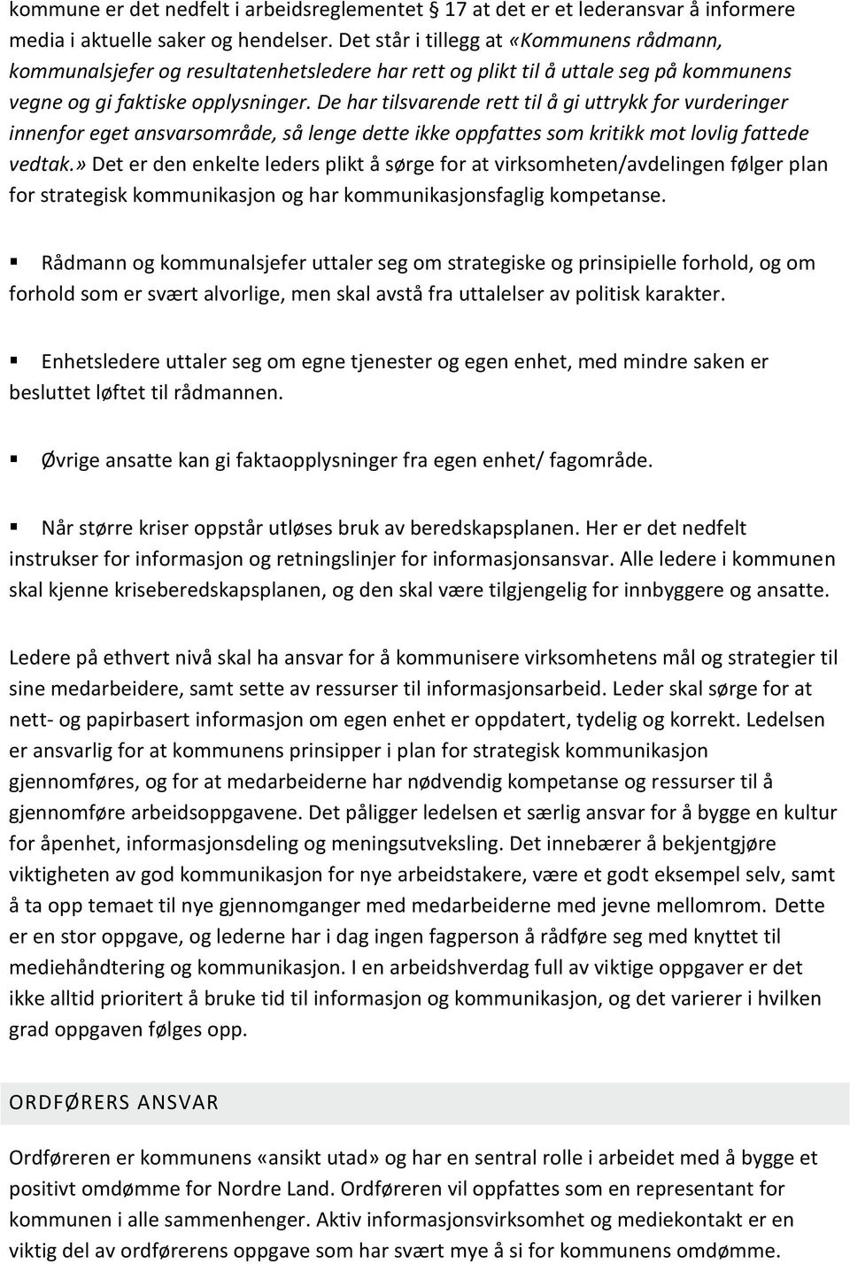 De har tilsvarende rett til å gi uttrykk for vurderinger innenfor eget ansvarsområde, så lenge dette ikke oppfattes som kritikk mot lovlig fattede vedtak.